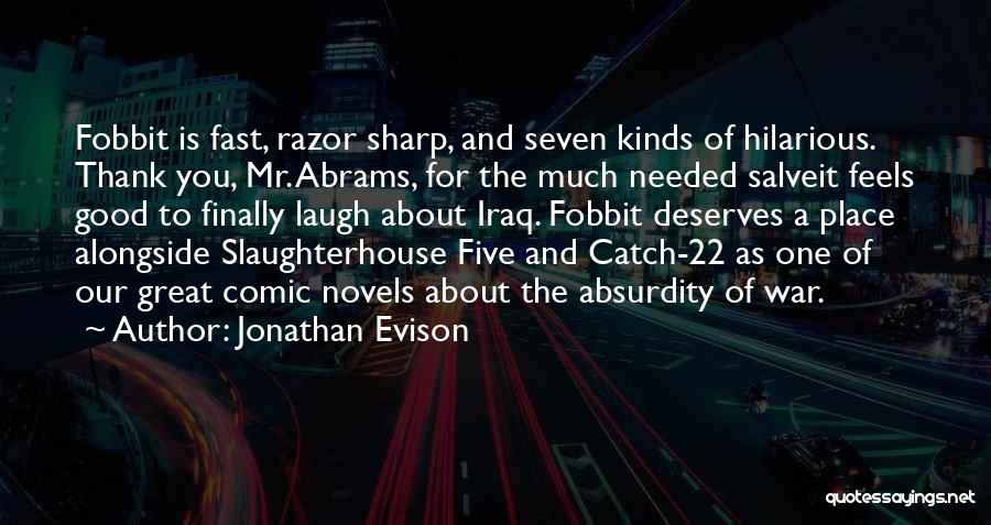 Jonathan Evison Quotes: Fobbit Is Fast, Razor Sharp, And Seven Kinds Of Hilarious. Thank You, Mr. Abrams, For The Much Needed Salveit Feels