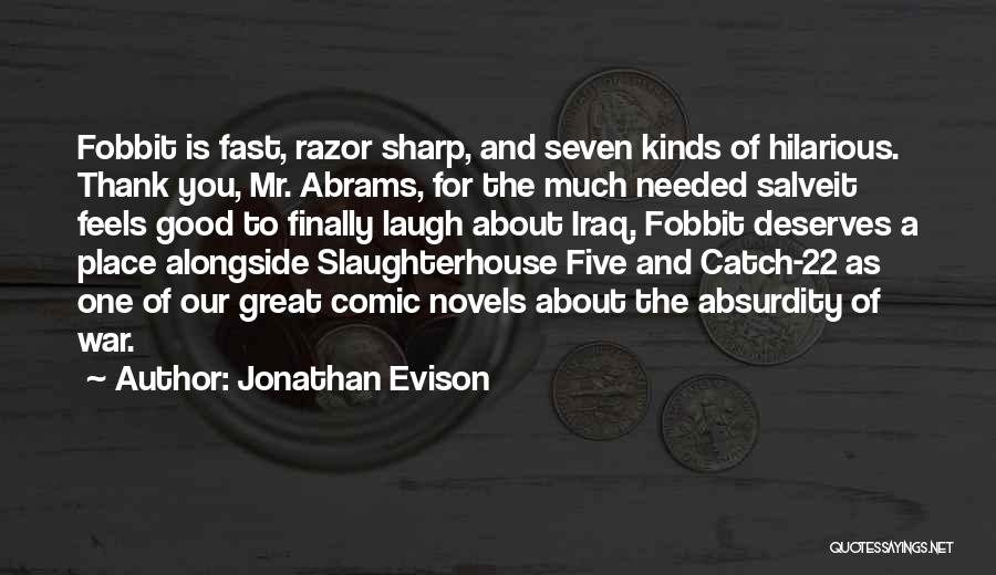 Jonathan Evison Quotes: Fobbit Is Fast, Razor Sharp, And Seven Kinds Of Hilarious. Thank You, Mr. Abrams, For The Much Needed Salveit Feels