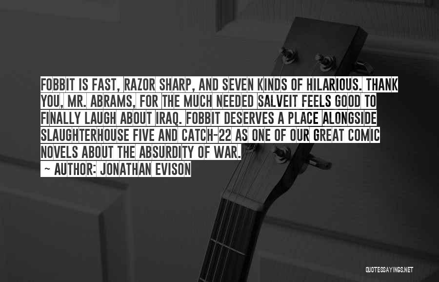 Jonathan Evison Quotes: Fobbit Is Fast, Razor Sharp, And Seven Kinds Of Hilarious. Thank You, Mr. Abrams, For The Much Needed Salveit Feels