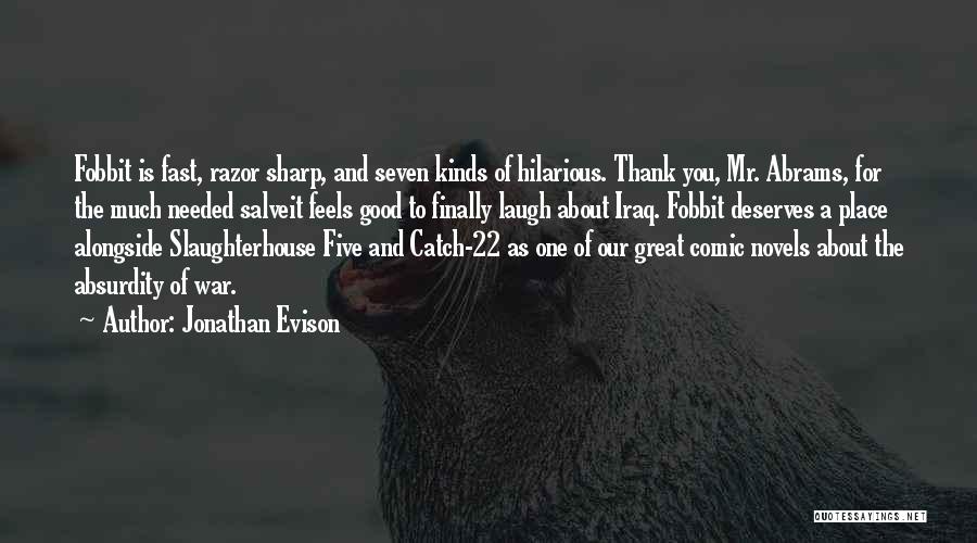 Jonathan Evison Quotes: Fobbit Is Fast, Razor Sharp, And Seven Kinds Of Hilarious. Thank You, Mr. Abrams, For The Much Needed Salveit Feels