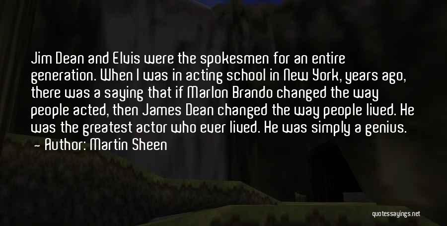 Martin Sheen Quotes: Jim Dean And Elvis Were The Spokesmen For An Entire Generation. When I Was In Acting School In New York,