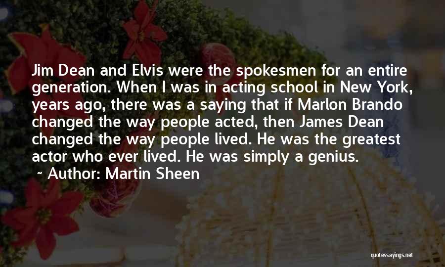 Martin Sheen Quotes: Jim Dean And Elvis Were The Spokesmen For An Entire Generation. When I Was In Acting School In New York,