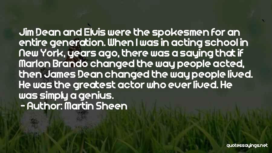 Martin Sheen Quotes: Jim Dean And Elvis Were The Spokesmen For An Entire Generation. When I Was In Acting School In New York,