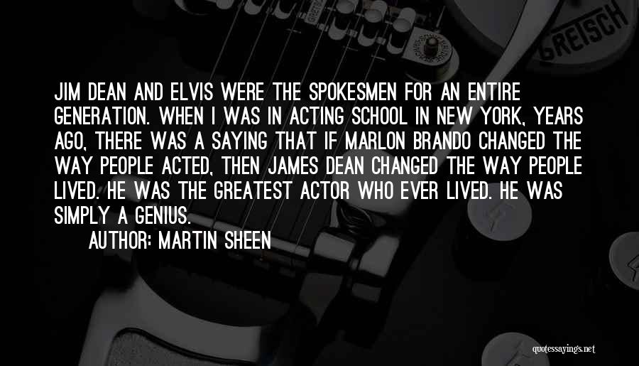 Martin Sheen Quotes: Jim Dean And Elvis Were The Spokesmen For An Entire Generation. When I Was In Acting School In New York,