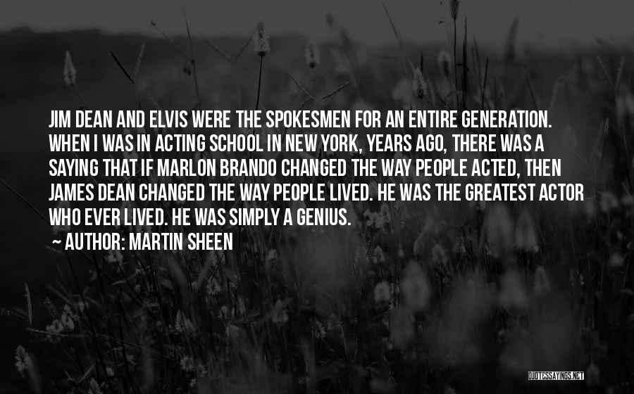 Martin Sheen Quotes: Jim Dean And Elvis Were The Spokesmen For An Entire Generation. When I Was In Acting School In New York,