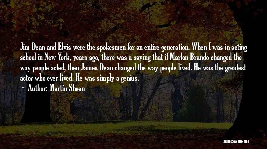 Martin Sheen Quotes: Jim Dean And Elvis Were The Spokesmen For An Entire Generation. When I Was In Acting School In New York,