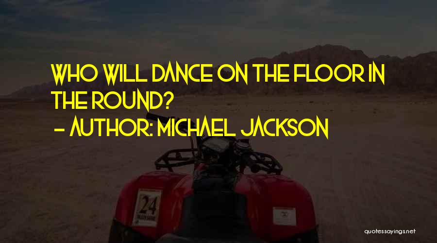 Michael Jackson Quotes: Who Will Dance On The Floor In The Round?