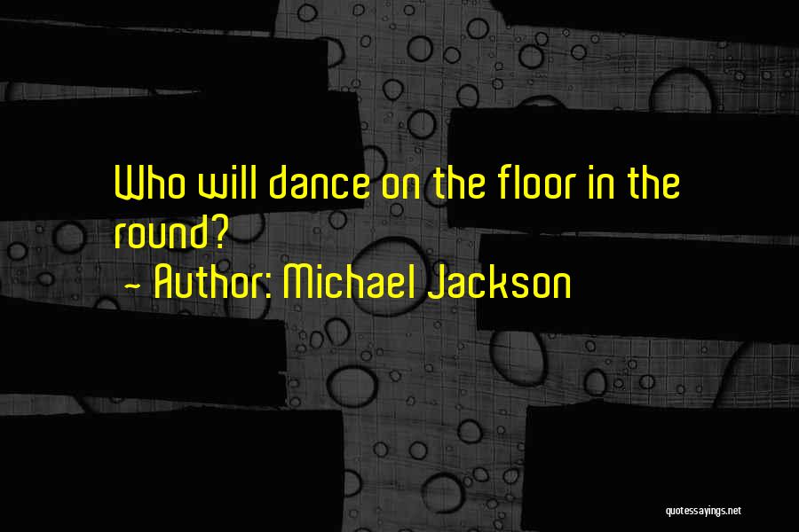 Michael Jackson Quotes: Who Will Dance On The Floor In The Round?