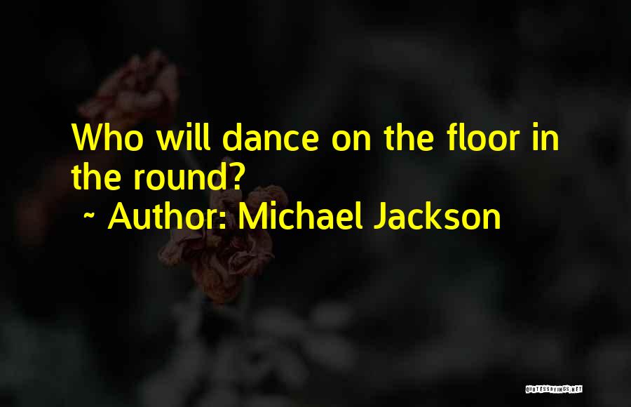 Michael Jackson Quotes: Who Will Dance On The Floor In The Round?