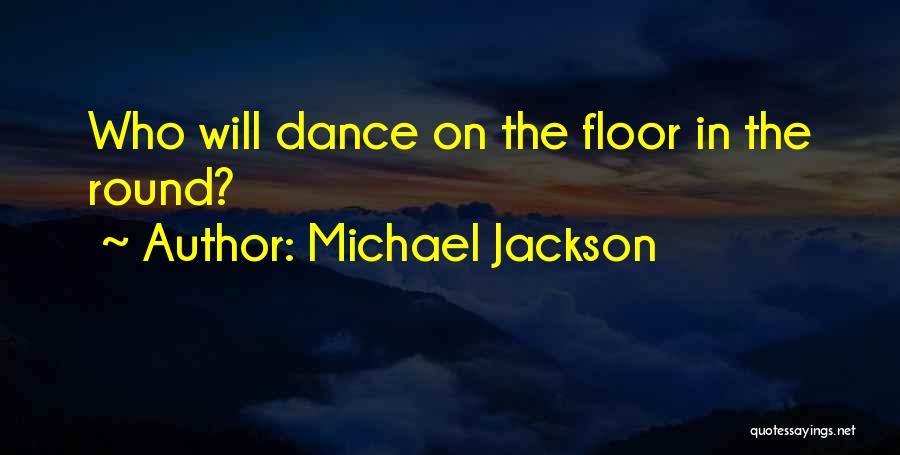 Michael Jackson Quotes: Who Will Dance On The Floor In The Round?