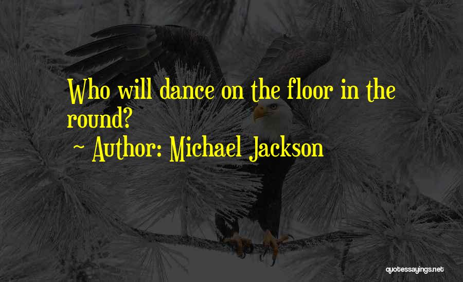 Michael Jackson Quotes: Who Will Dance On The Floor In The Round?