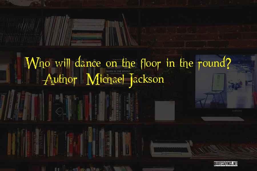 Michael Jackson Quotes: Who Will Dance On The Floor In The Round?