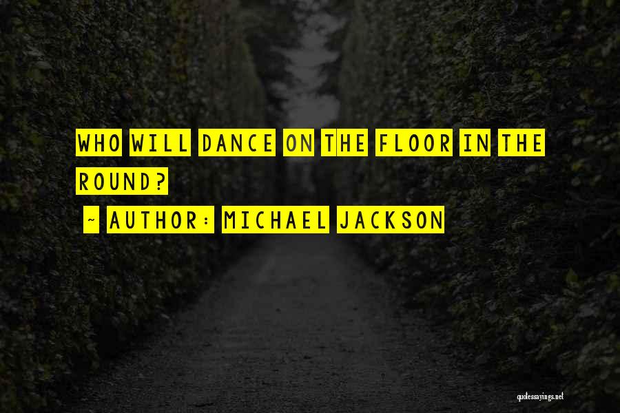 Michael Jackson Quotes: Who Will Dance On The Floor In The Round?