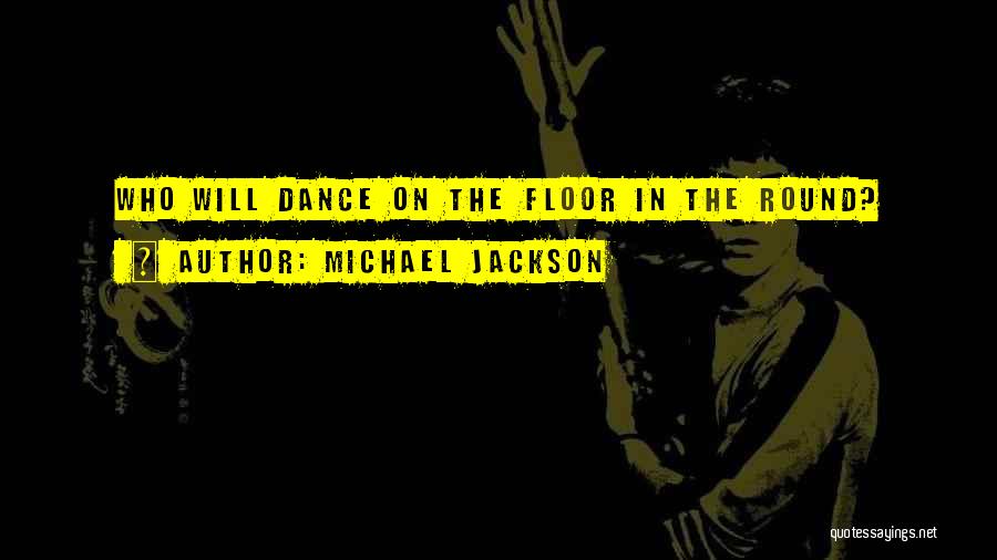 Michael Jackson Quotes: Who Will Dance On The Floor In The Round?