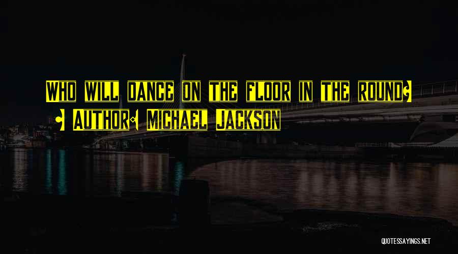Michael Jackson Quotes: Who Will Dance On The Floor In The Round?