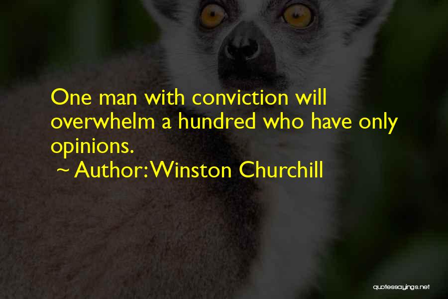 Winston Churchill Quotes: One Man With Conviction Will Overwhelm A Hundred Who Have Only Opinions.