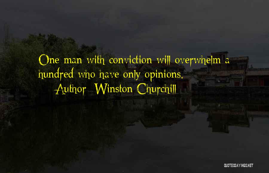 Winston Churchill Quotes: One Man With Conviction Will Overwhelm A Hundred Who Have Only Opinions.