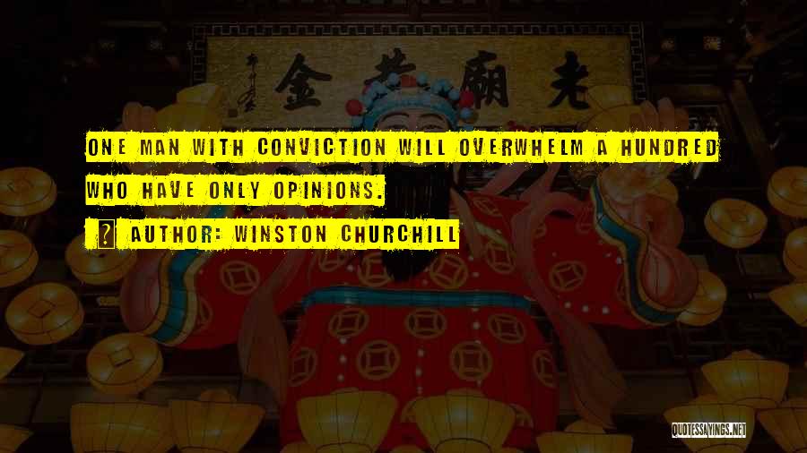 Winston Churchill Quotes: One Man With Conviction Will Overwhelm A Hundred Who Have Only Opinions.