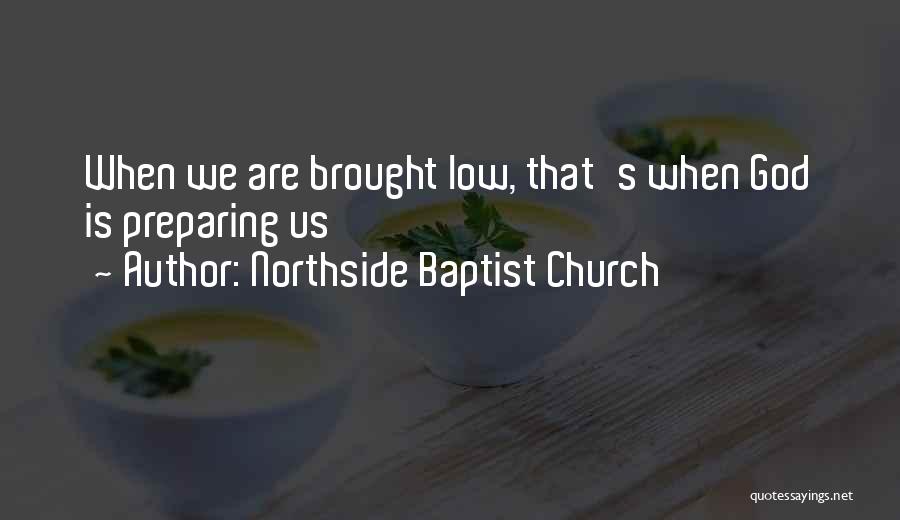 Northside Baptist Church Quotes: When We Are Brought Low, That's When God Is Preparing Us