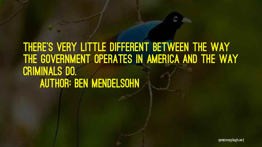 Ben Mendelsohn Quotes: There's Very Little Different Between The Way The Government Operates In America And The Way Criminals Do.