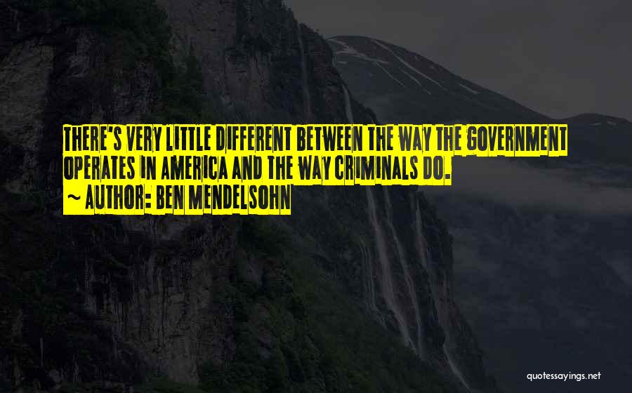 Ben Mendelsohn Quotes: There's Very Little Different Between The Way The Government Operates In America And The Way Criminals Do.