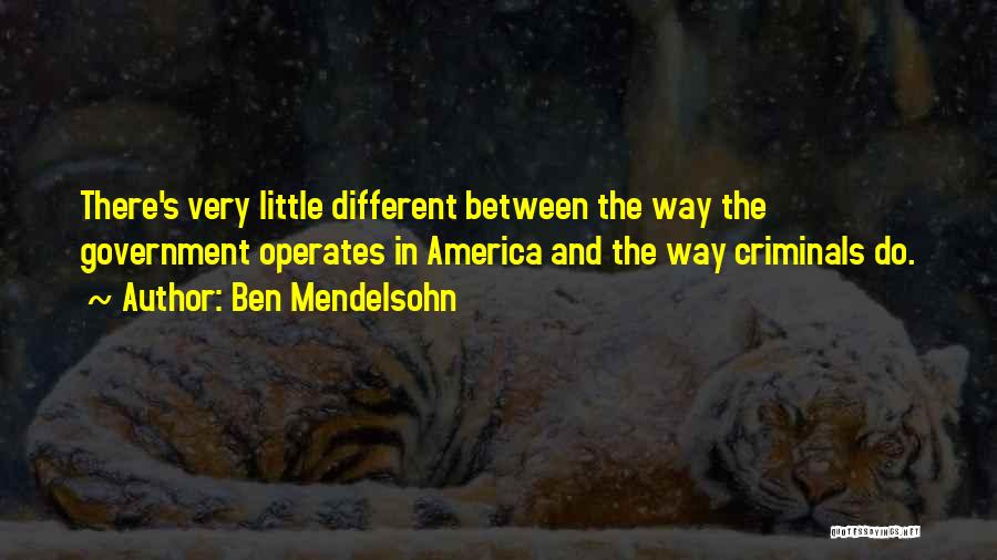 Ben Mendelsohn Quotes: There's Very Little Different Between The Way The Government Operates In America And The Way Criminals Do.