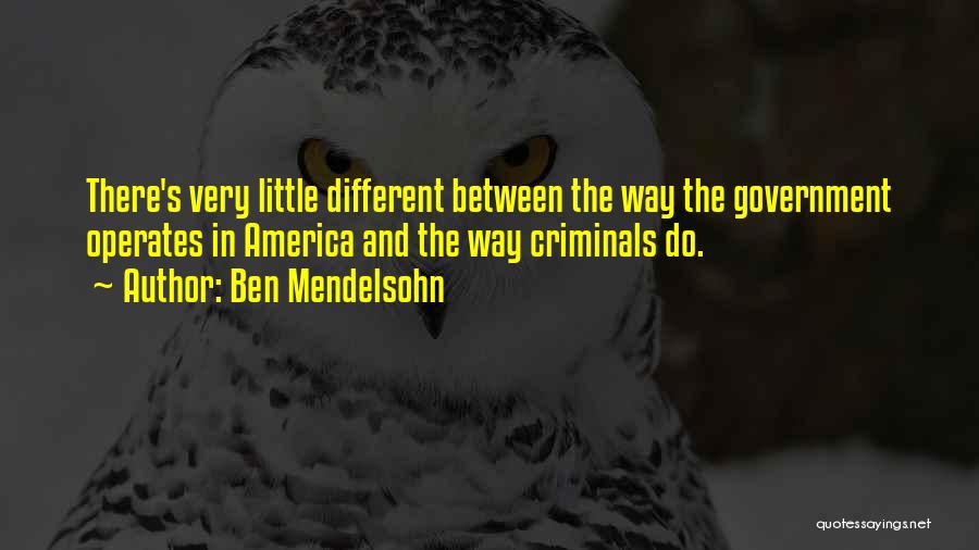 Ben Mendelsohn Quotes: There's Very Little Different Between The Way The Government Operates In America And The Way Criminals Do.