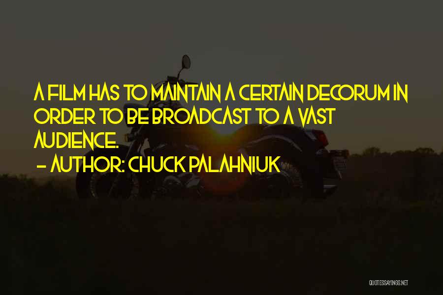 Chuck Palahniuk Quotes: A Film Has To Maintain A Certain Decorum In Order To Be Broadcast To A Vast Audience.
