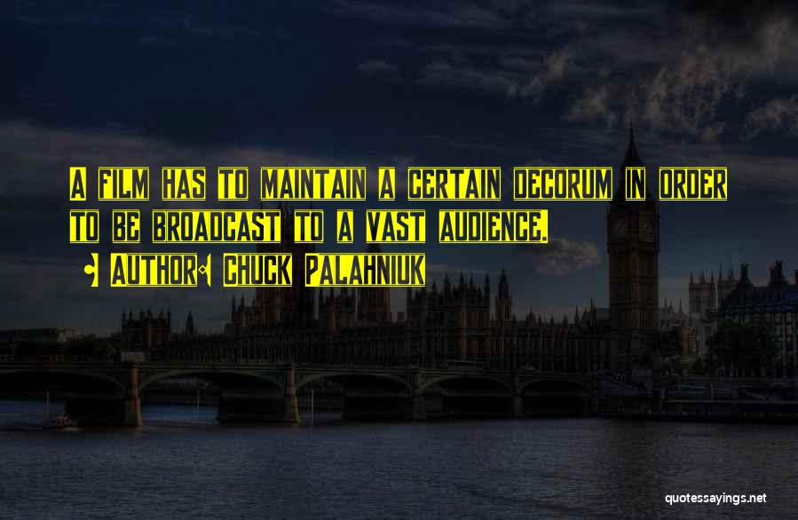 Chuck Palahniuk Quotes: A Film Has To Maintain A Certain Decorum In Order To Be Broadcast To A Vast Audience.