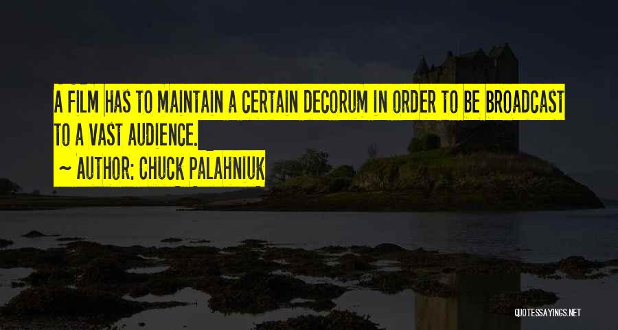 Chuck Palahniuk Quotes: A Film Has To Maintain A Certain Decorum In Order To Be Broadcast To A Vast Audience.
