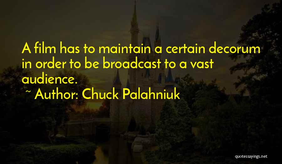Chuck Palahniuk Quotes: A Film Has To Maintain A Certain Decorum In Order To Be Broadcast To A Vast Audience.