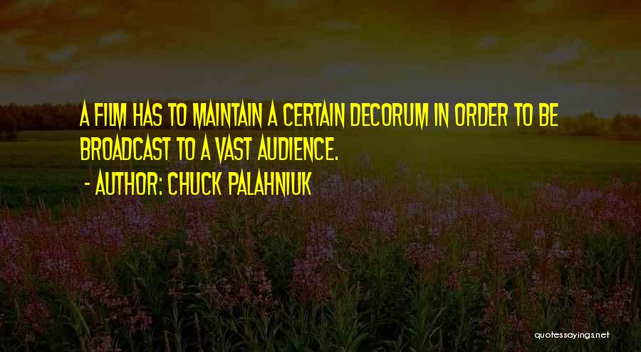 Chuck Palahniuk Quotes: A Film Has To Maintain A Certain Decorum In Order To Be Broadcast To A Vast Audience.