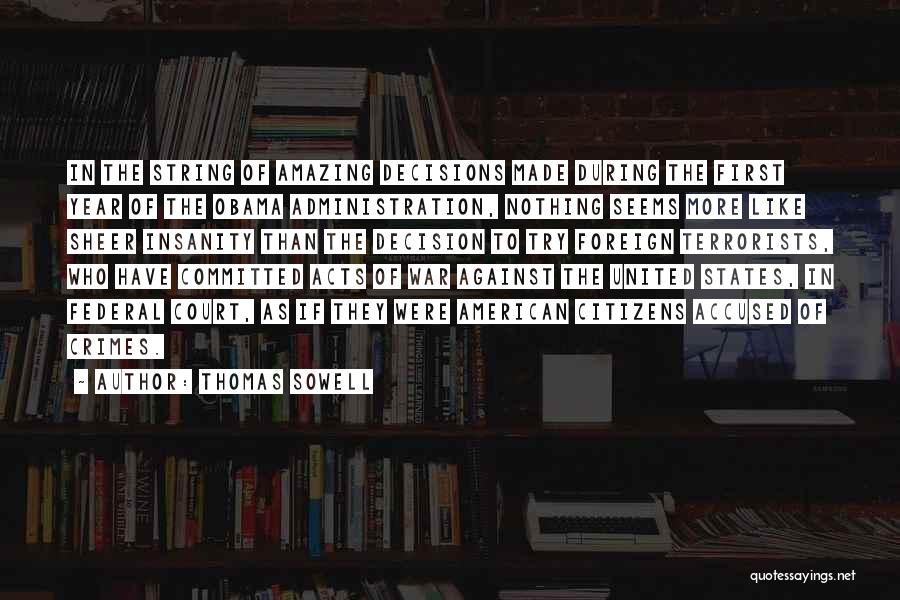 Thomas Sowell Quotes: In The String Of Amazing Decisions Made During The First Year Of The Obama Administration, Nothing Seems More Like Sheer