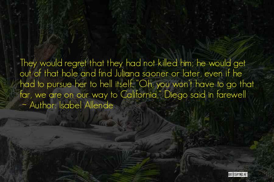 Isabel Allende Quotes: They Would Regret That They Had Not Killed Him; He Would Get Out Of That Hole And Find Juliana Sooner