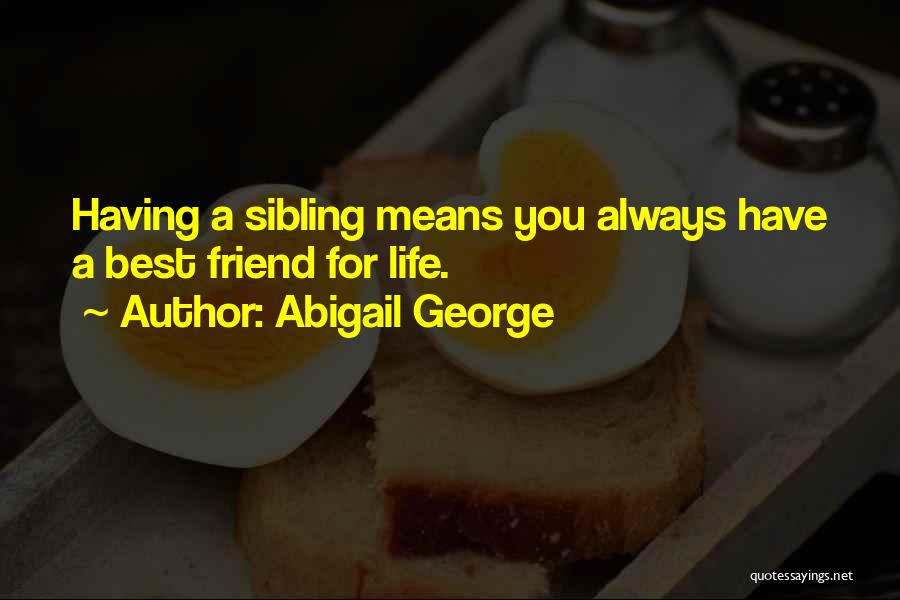 Abigail George Quotes: Having A Sibling Means You Always Have A Best Friend For Life.