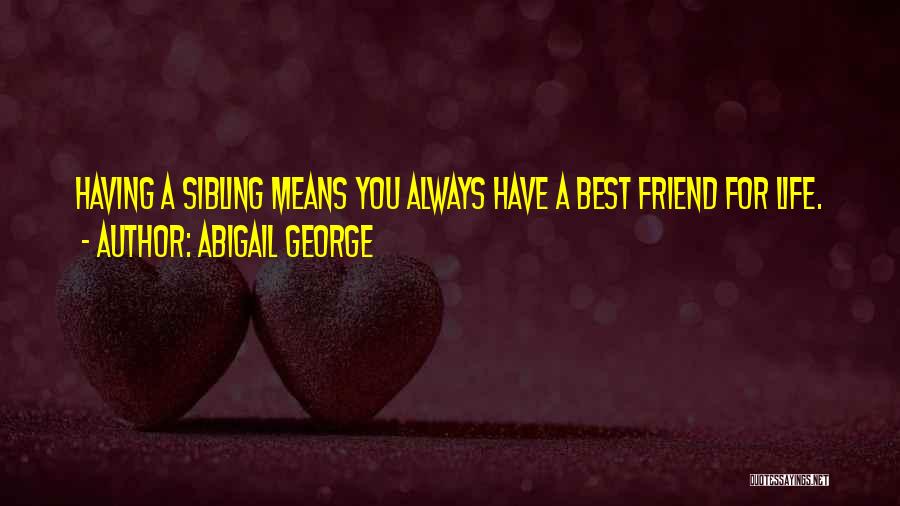 Abigail George Quotes: Having A Sibling Means You Always Have A Best Friend For Life.