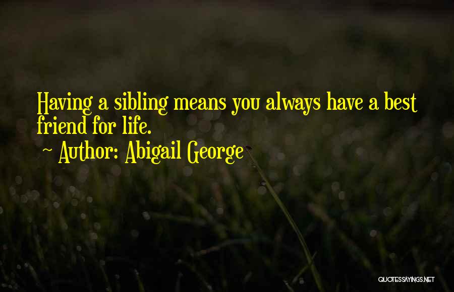 Abigail George Quotes: Having A Sibling Means You Always Have A Best Friend For Life.