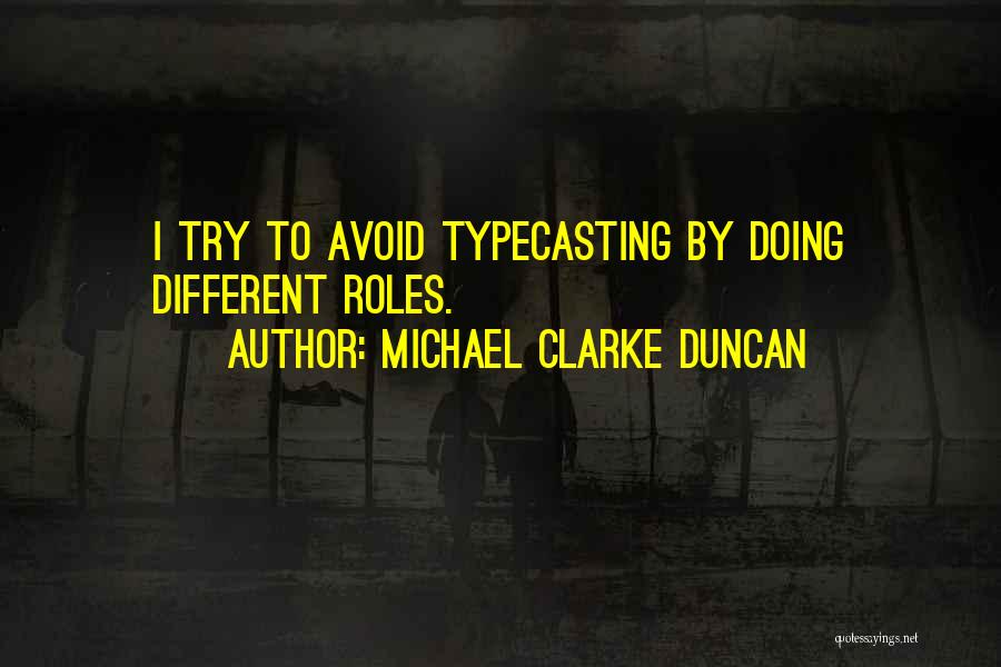 Michael Clarke Duncan Quotes: I Try To Avoid Typecasting By Doing Different Roles.