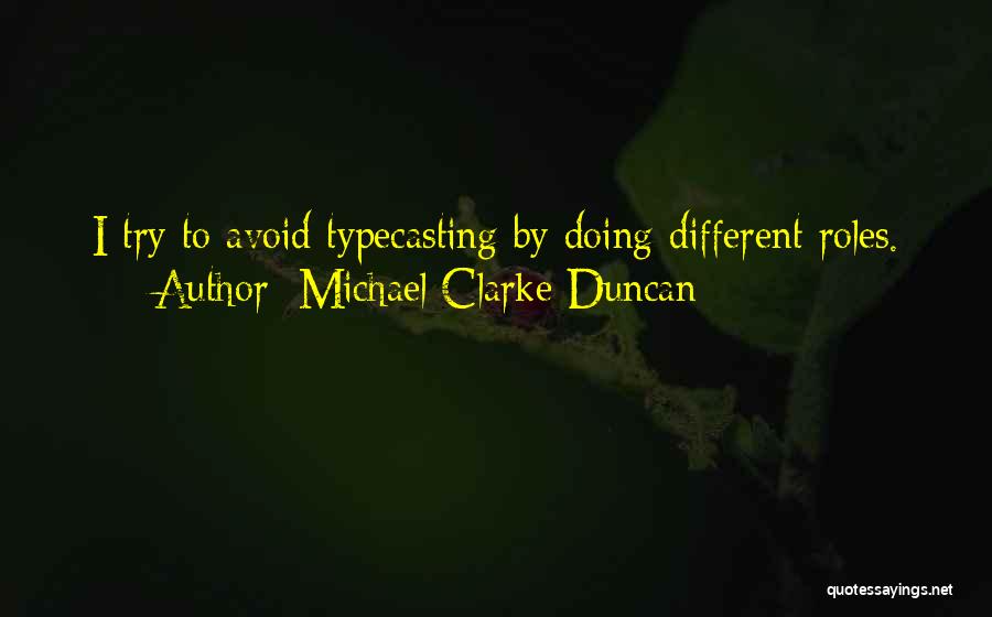Michael Clarke Duncan Quotes: I Try To Avoid Typecasting By Doing Different Roles.