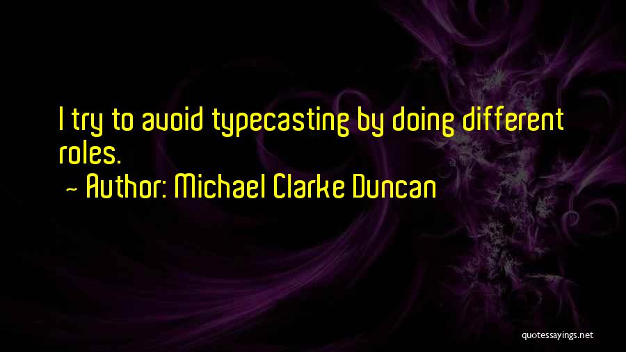 Michael Clarke Duncan Quotes: I Try To Avoid Typecasting By Doing Different Roles.