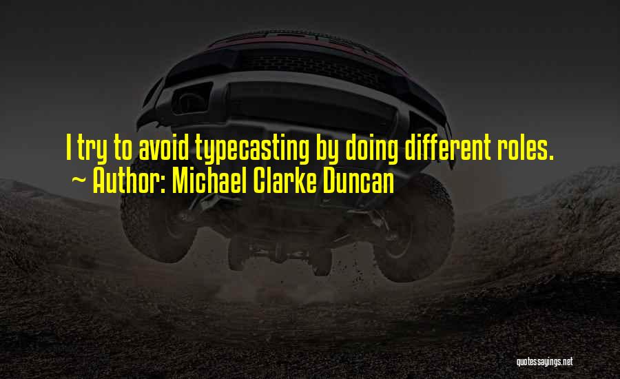 Michael Clarke Duncan Quotes: I Try To Avoid Typecasting By Doing Different Roles.