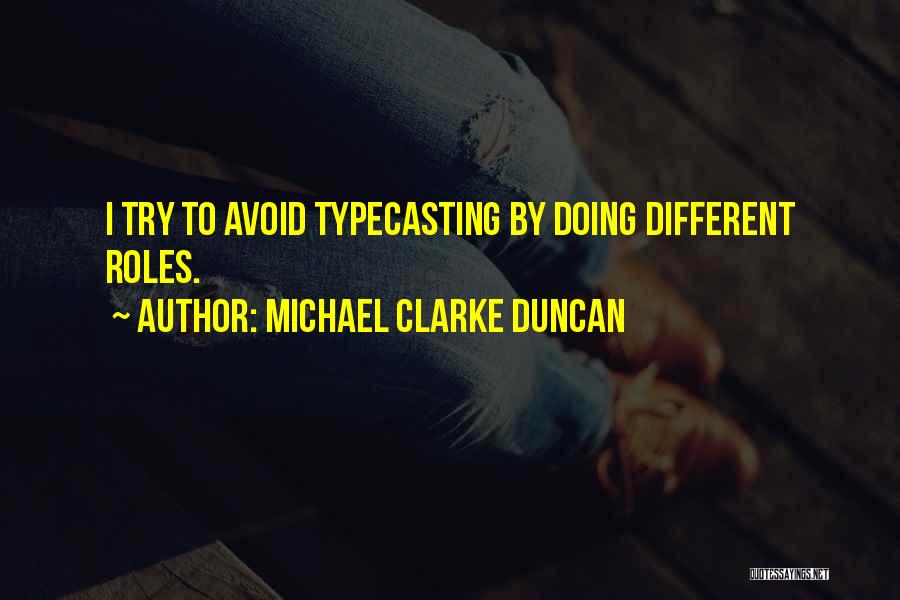 Michael Clarke Duncan Quotes: I Try To Avoid Typecasting By Doing Different Roles.