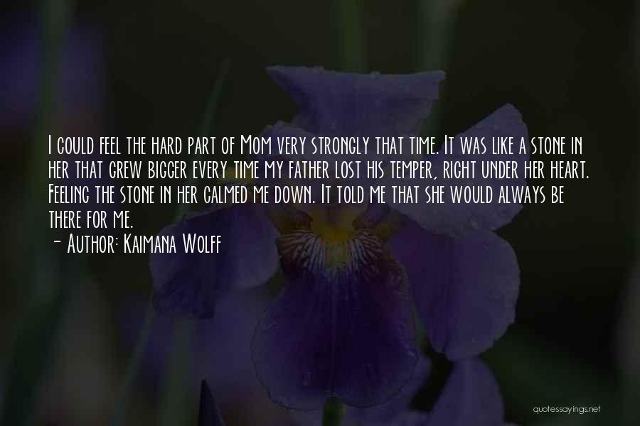 Kaimana Wolff Quotes: I Could Feel The Hard Part Of Mom Very Strongly That Time. It Was Like A Stone In Her That