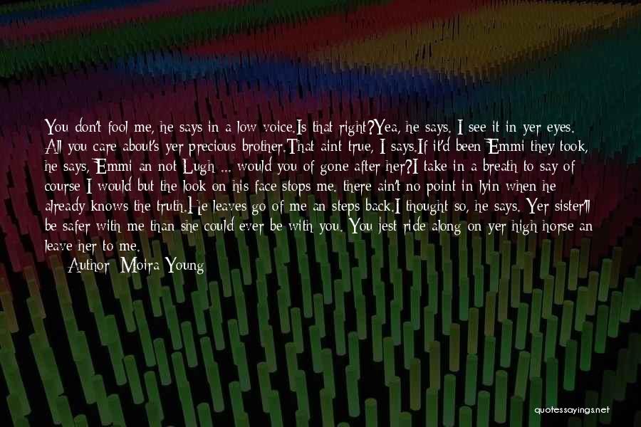 Moira Young Quotes: You Don't Fool Me, He Says In A Low Voice.is That Right?yea, He Says. I See It In Yer Eyes.