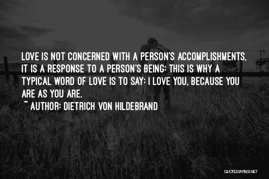 Dietrich Von Hildebrand Quotes: Love Is Not Concerned With A Person's Accomplishments, It Is A Response To A Person's Being: This Is Why A