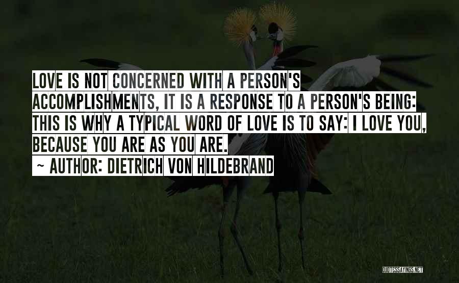 Dietrich Von Hildebrand Quotes: Love Is Not Concerned With A Person's Accomplishments, It Is A Response To A Person's Being: This Is Why A