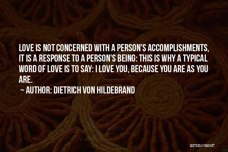 Dietrich Von Hildebrand Quotes: Love Is Not Concerned With A Person's Accomplishments, It Is A Response To A Person's Being: This Is Why A