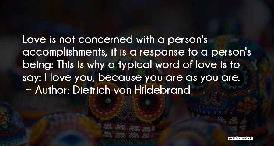 Dietrich Von Hildebrand Quotes: Love Is Not Concerned With A Person's Accomplishments, It Is A Response To A Person's Being: This Is Why A