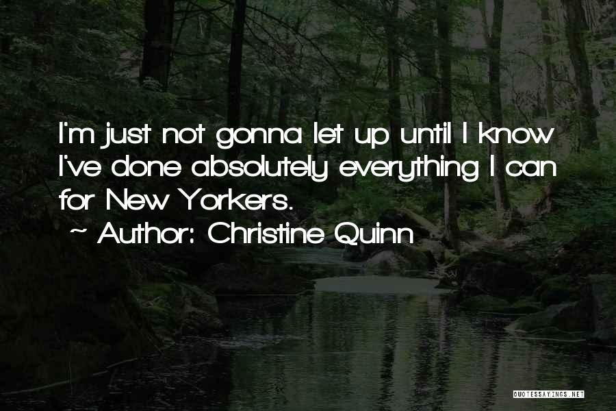 Christine Quinn Quotes: I'm Just Not Gonna Let Up Until I Know I've Done Absolutely Everything I Can For New Yorkers.