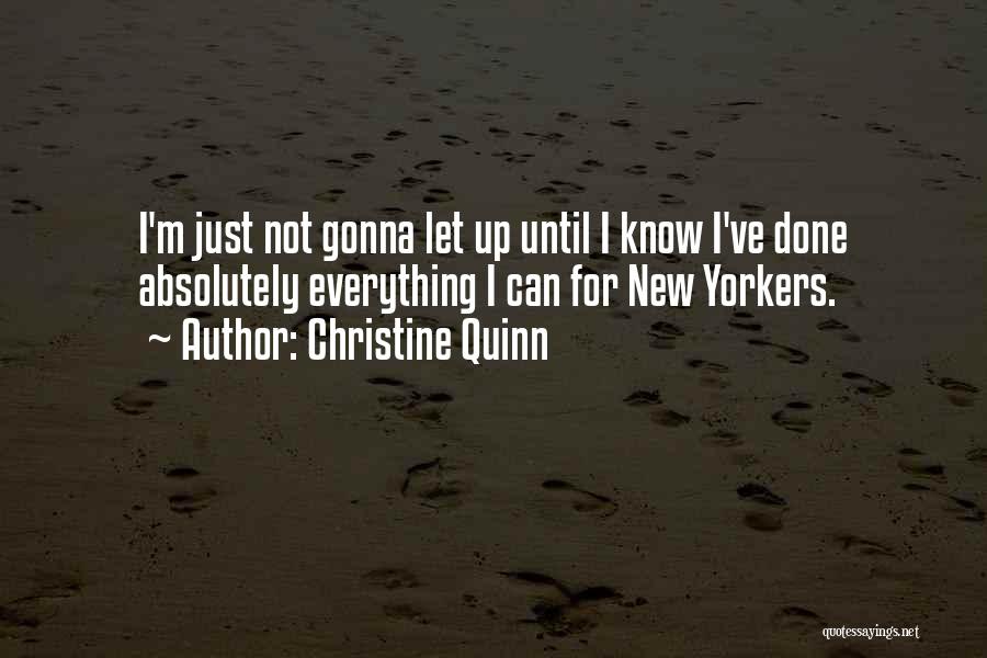Christine Quinn Quotes: I'm Just Not Gonna Let Up Until I Know I've Done Absolutely Everything I Can For New Yorkers.